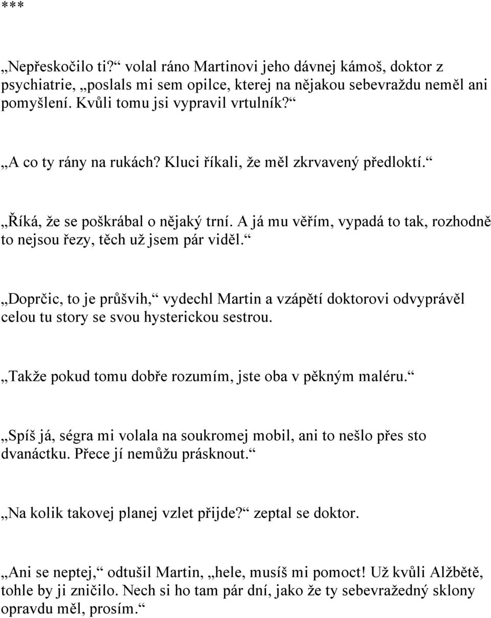 Doprčic, to je průšvih, vydechl Martin a vzápětí doktorovi odvyprávěl celou tu story se svou hysterickou sestrou. Takže pokud tomu dobře rozumím, jste oba v pěkným maléru.