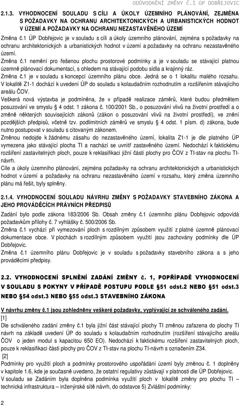 1 ÚP Dobřejovic je v souladu s cíli a úkoly územního plánování, zejména s požadavky na ochranu architektonických a urbanistických hodnot v území a požadavky na ochranu nezastavěného území. Změna č.