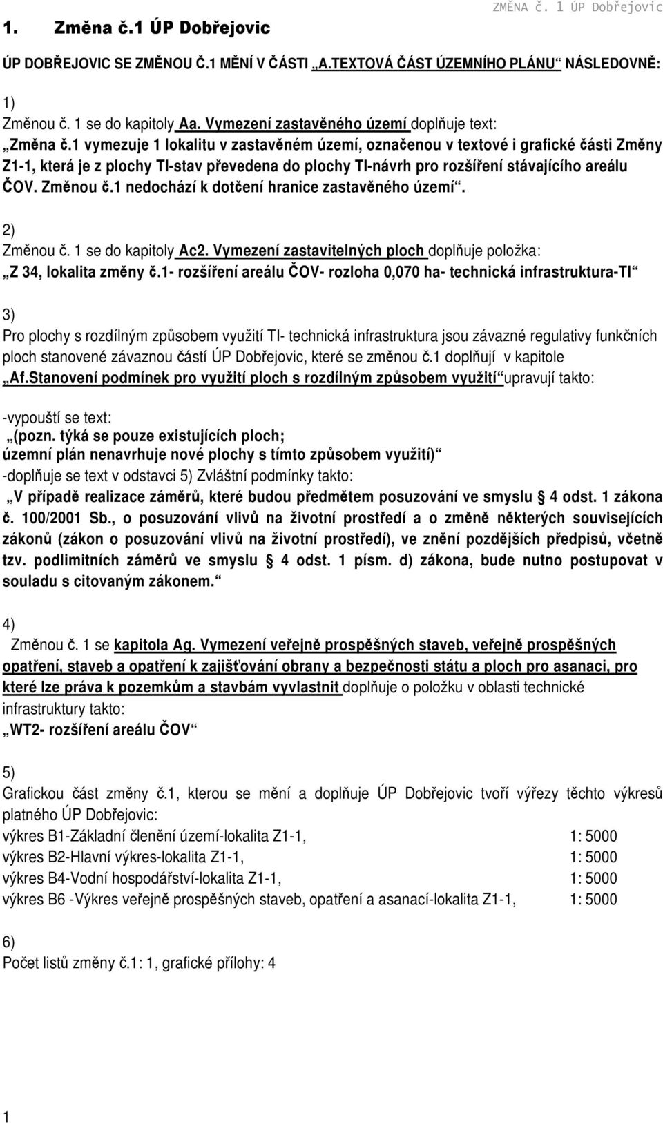1 vymezuje 1 lokalitu v zastavěném území, označenou v textové i grafické části Změny Z1-1, která je z plochy TI-stav převedena do plochy TI-návrh pro rozšíření stávajícího areálu ČOV. Změnou č.