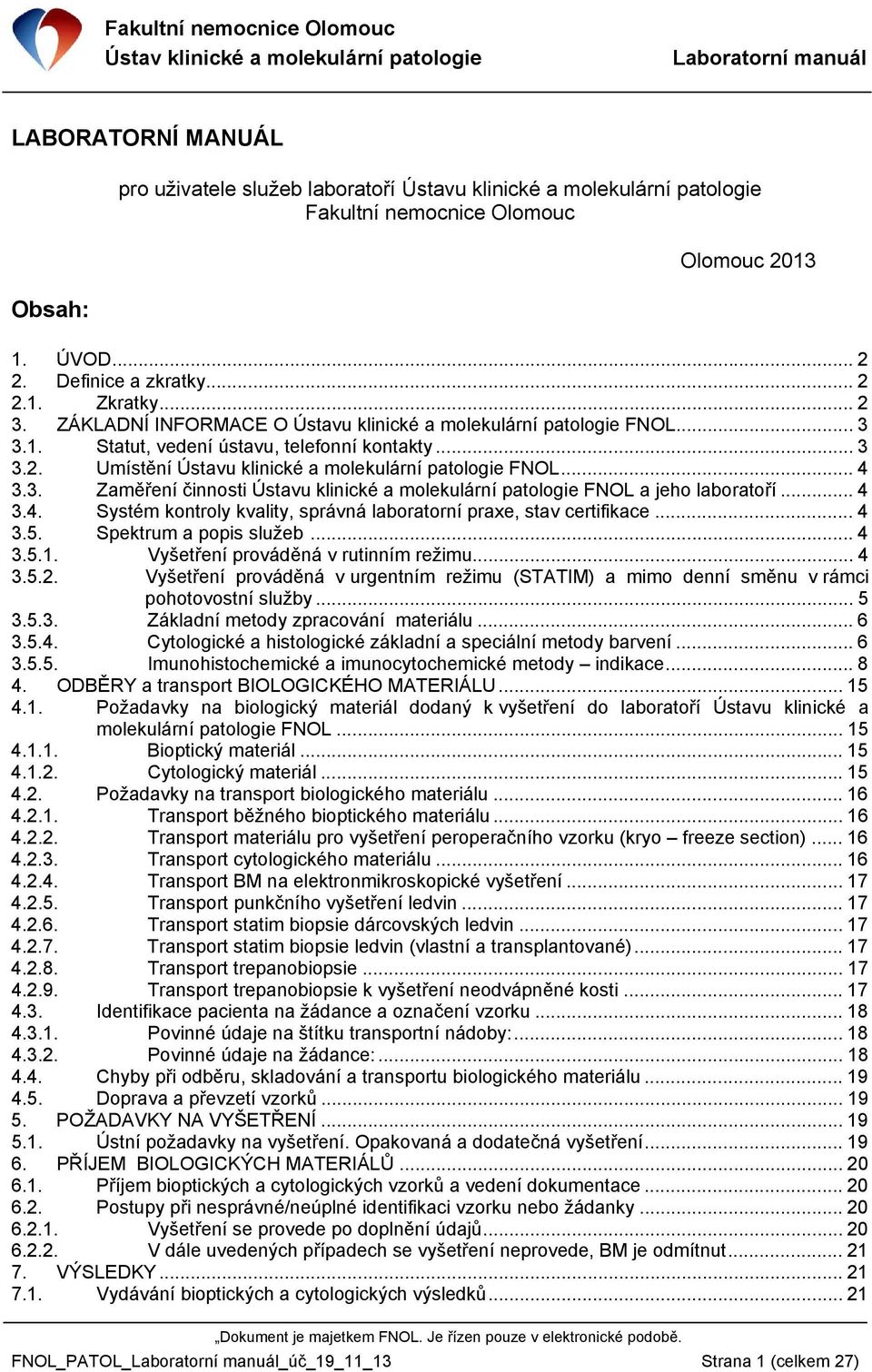 .. 4 3.4. Systém kontroly kvality, správná laboratorní praxe, stav certifikace... 4 3.5. Spektrum a popis služeb... 4 3.5.1. Vyšetření prováděná v rutinním režimu... 4 3.5.2.