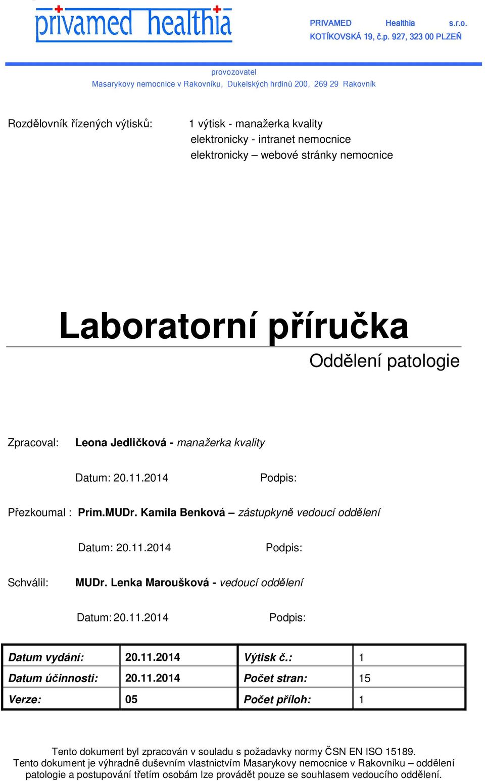 webové stránky nemocnice Laboratorní příručka Zpracoval: Leona Jedličková - manažerka kvality Datum: 20.11.2014 Podpis: Přezkoumal : Prim.MUDr. Kamila Benková zástupkyně vedoucí oddělení Datum: 20.11.2014 Podpis: Schválil: MUDr.