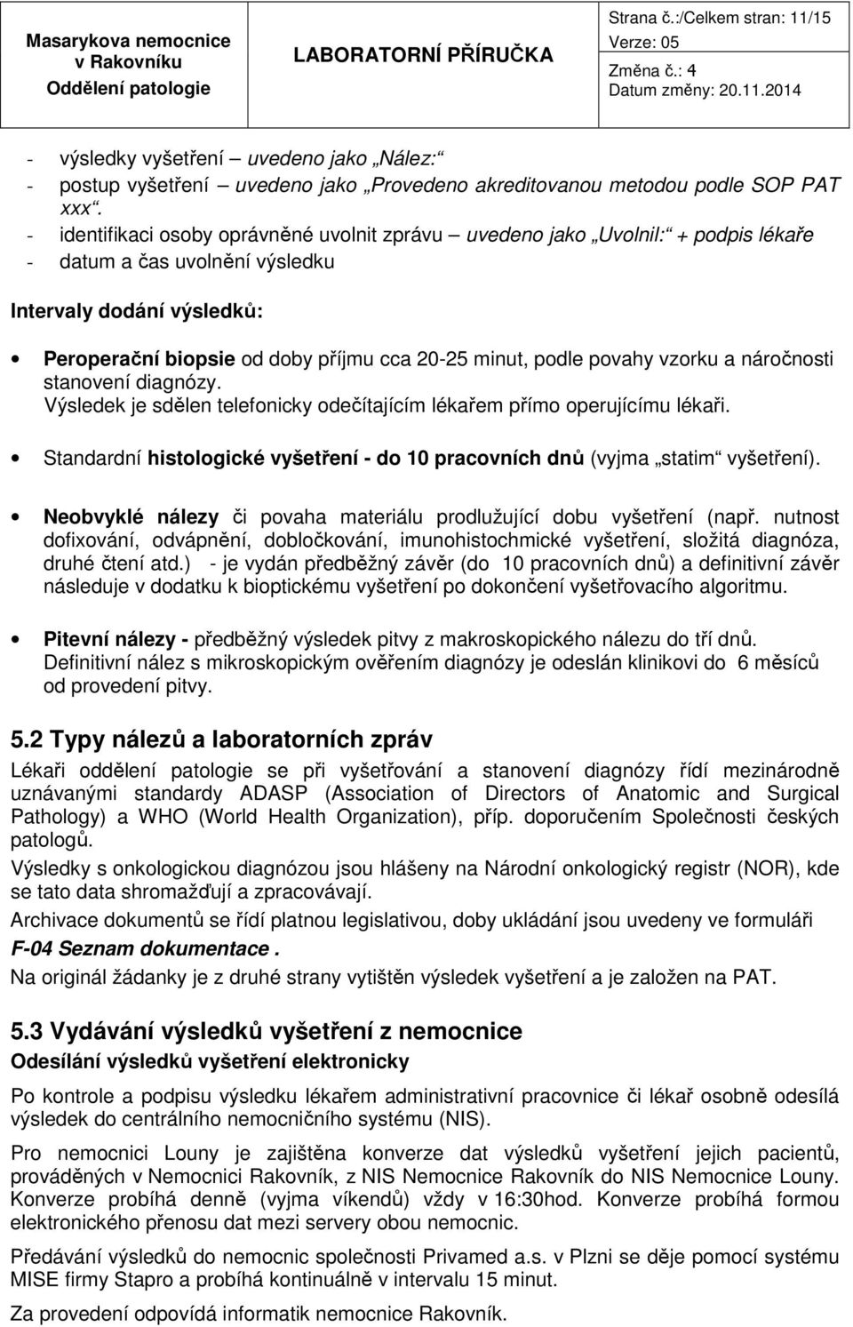 podle povahy vzorku a náročnosti stanovení diagnózy. Výsledek je sdělen telefonicky odečítajícím lékařem přímo operujícímu lékaři.