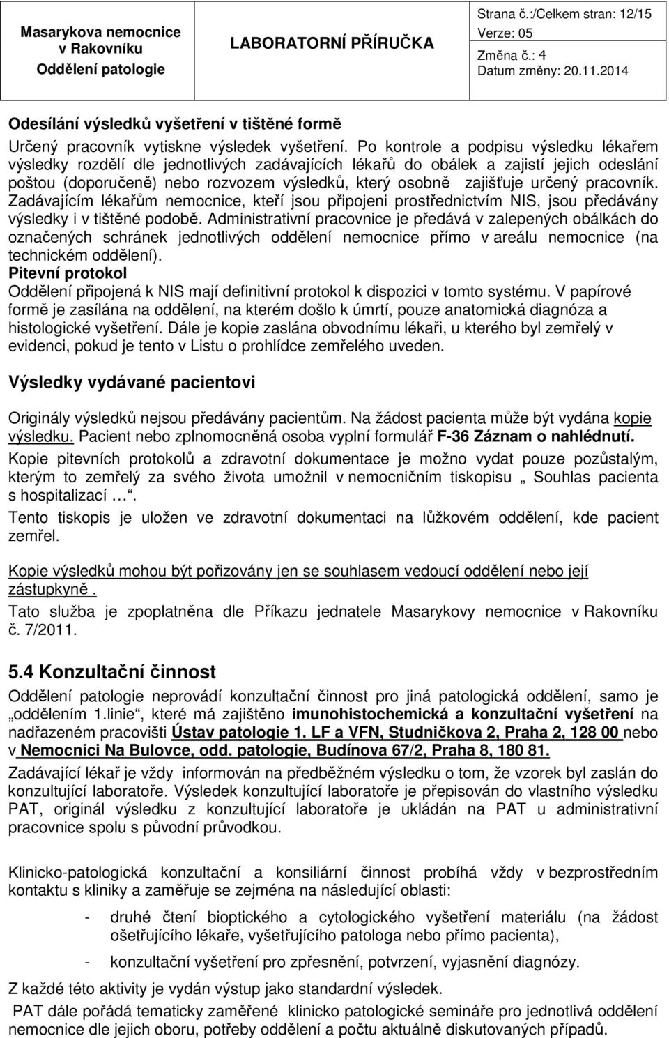 určený pracovník. Zadávajícím lékařům nemocnice, kteří jsou připojeni prostřednictvím NIS, jsou předávány výsledky i v tištěné podobě.
