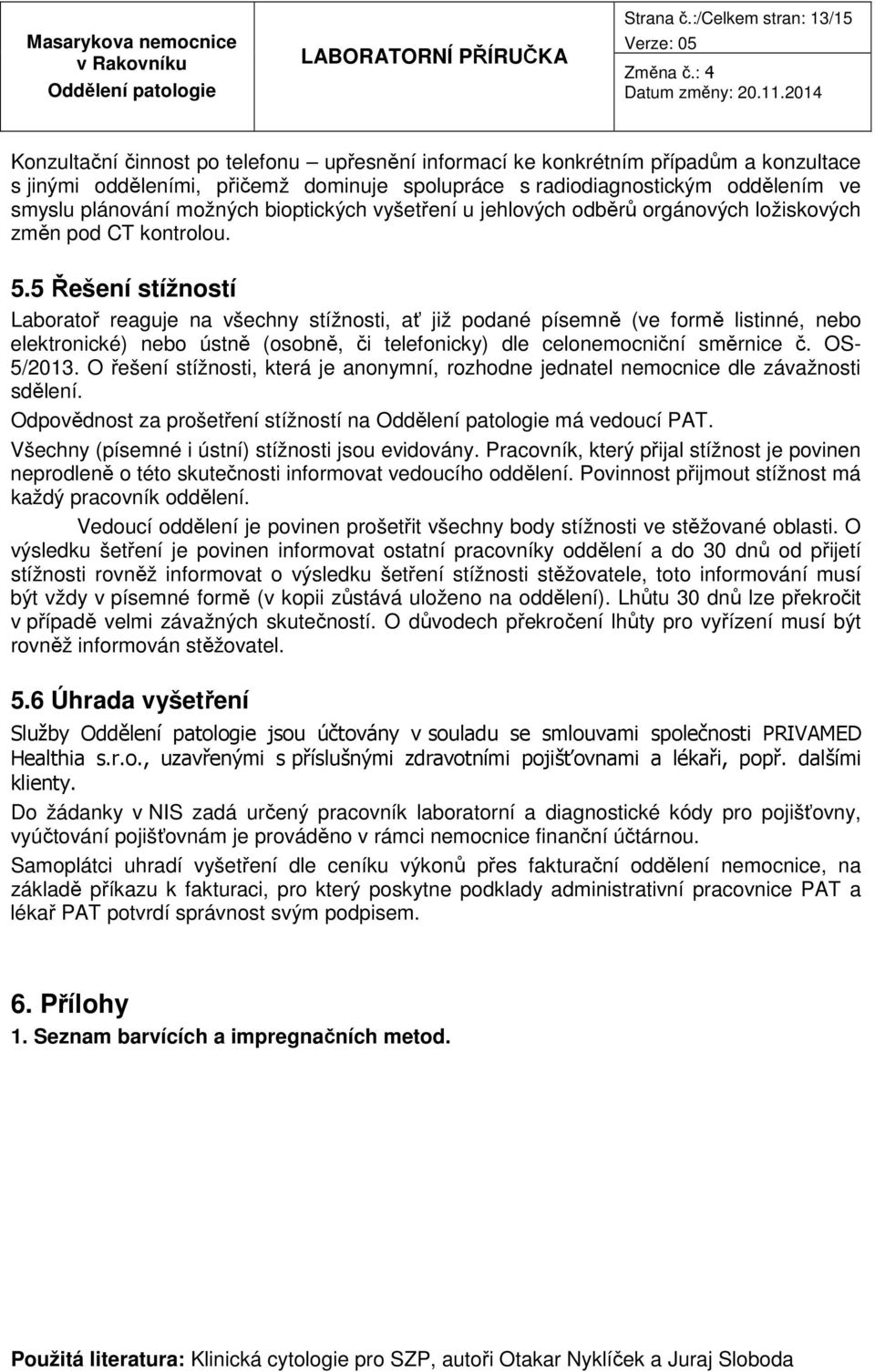 plánování možných bioptických vyšetření u jehlových odběrů orgánových ložiskových změn pod CT kontrolou. 5.