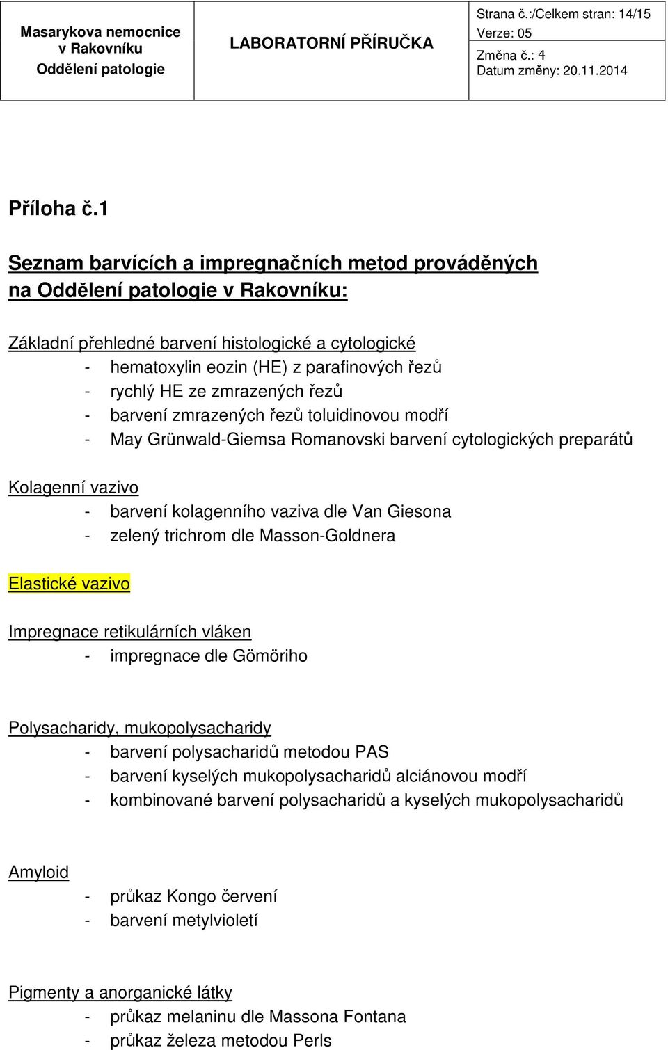 zmrazených řezů toluidinovou modří - May Grünwald-Giemsa Romanovski barvení cytologických preparátů Kolagenní vazivo - barvení kolagenního vaziva dle Van Giesona - zelený trichrom dle Masson-Goldnera