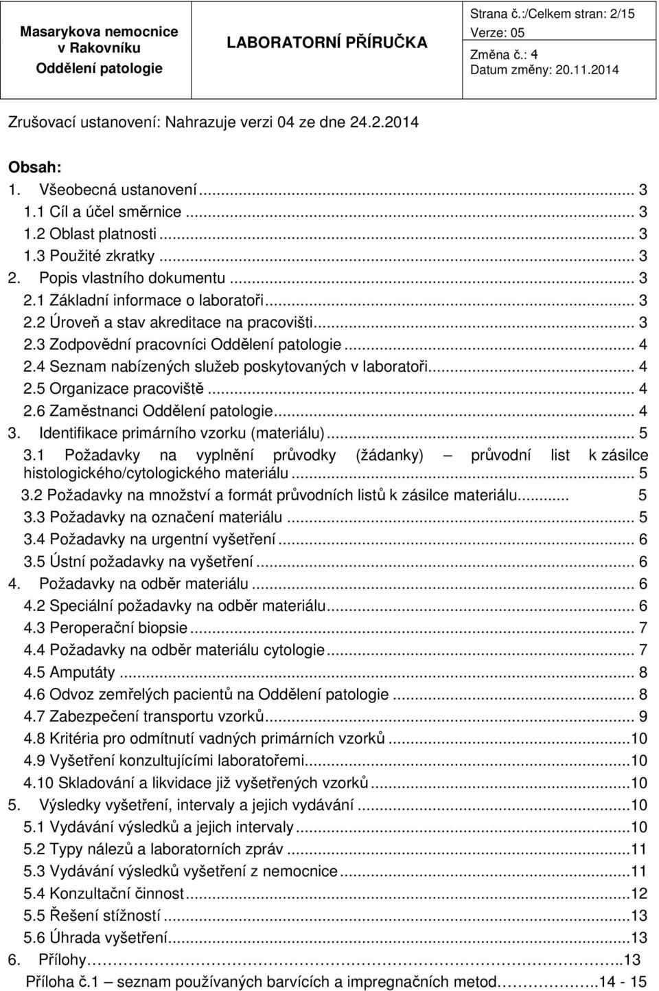 4 Seznam nabízených služeb poskytovaných v laboratoři... 4 2.5 Organizace pracoviště... 4 2.6 Zaměstnanci... 4 3. Identifikace primárního vzorku (materiálu)... 5 3.