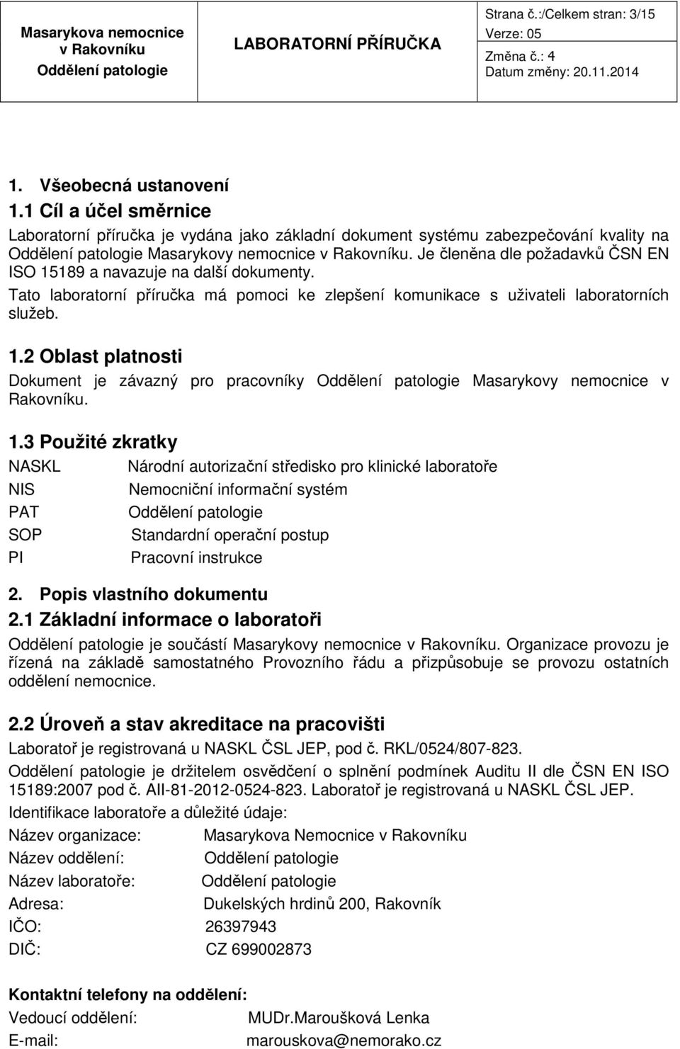 1.3 Použité zkratky NASKL Národní autorizační středisko pro klinické laboratoře NIS Nemocniční informační systém PAT SOP Standardní operační postup PI Pracovní instrukce 2.