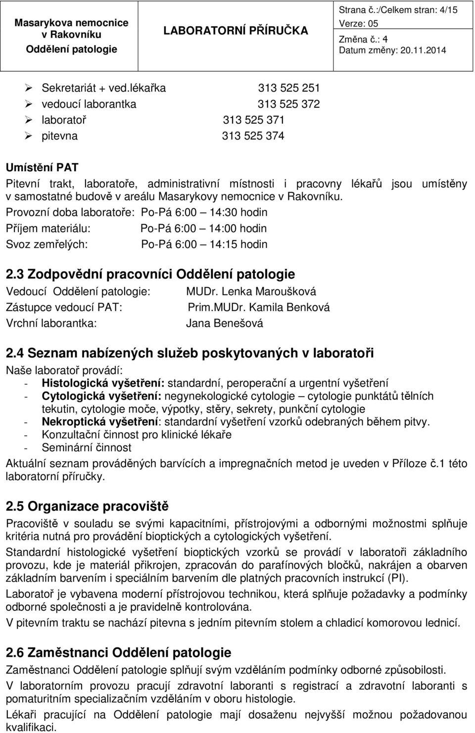 samostatné budově v areálu Masarykovy nemocnice. Provozní doba laboratoře: Po-Pá 6:00 14:30 hodin Příjem materiálu: Po-Pá 6:00 14:00 hodin Svoz zemřelých: Po-Pá 6:00 14:15 hodin 2.