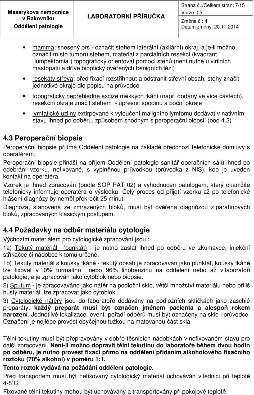 orientovat pomocí stehů (není nutné u virilních mastopatií a dříve biopticky ověřených benigních lézí) resekáty střeva: před fixací rozstřihnout a odstranit střevní obsah, stehy značit jednotlivé