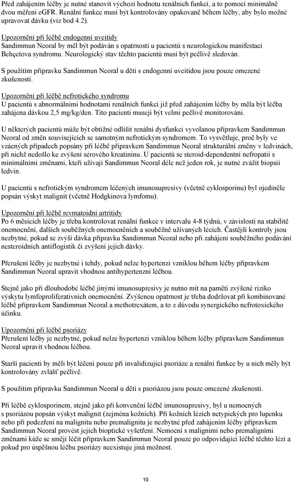 Upozornění při léčbě endogenní uveitidy Sandimmun Neoral by měl být podáván s opatrností u pacientů s neurologickou manifestací Behçetova syndromu.