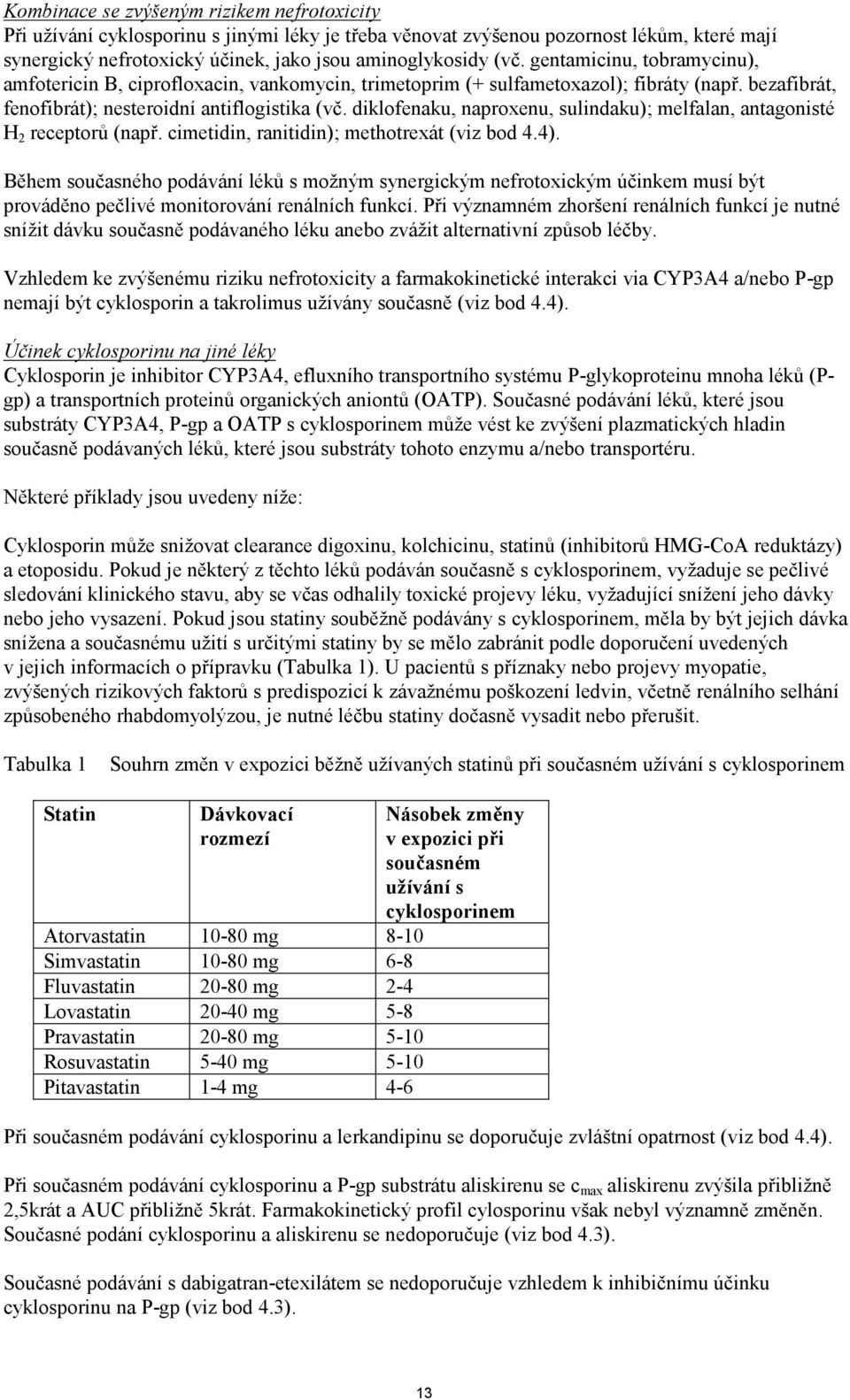 diklofenaku, naproxenu, sulindaku); melfalan, antagonisté H 2 receptorů (např. cimetidin, ranitidin); methotrexát (viz bod 4.4).
