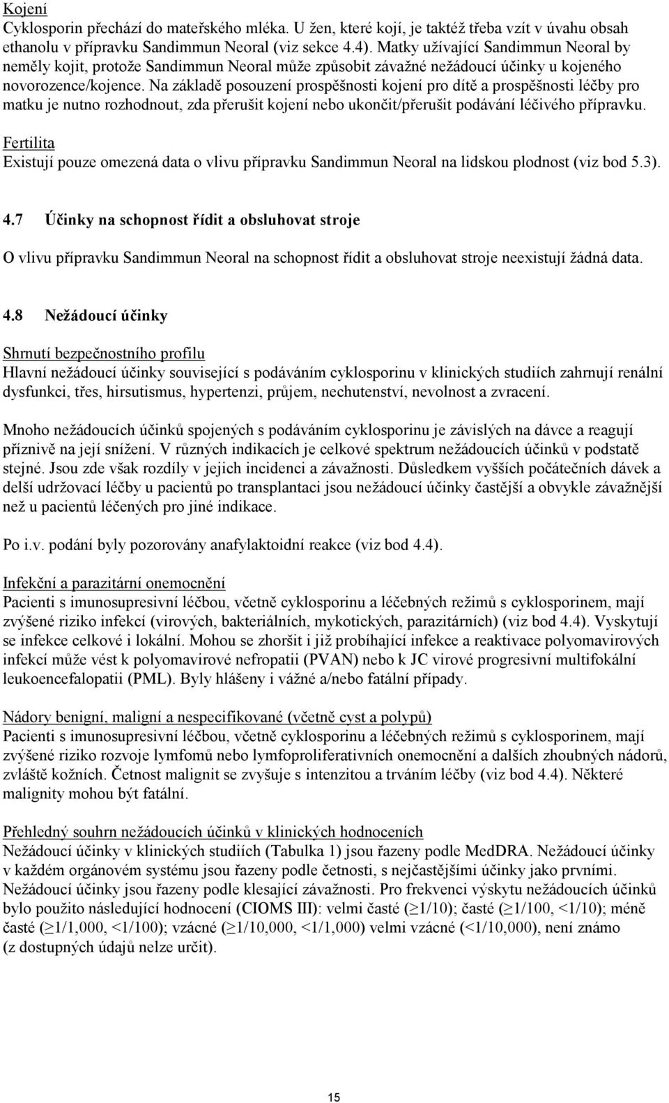 Na základě posouzení prospěšnosti kojení pro dítě a prospěšnosti léčby pro matku je nutno rozhodnout, zda přerušit kojení nebo ukončit/přerušit podávání léčivého přípravku.