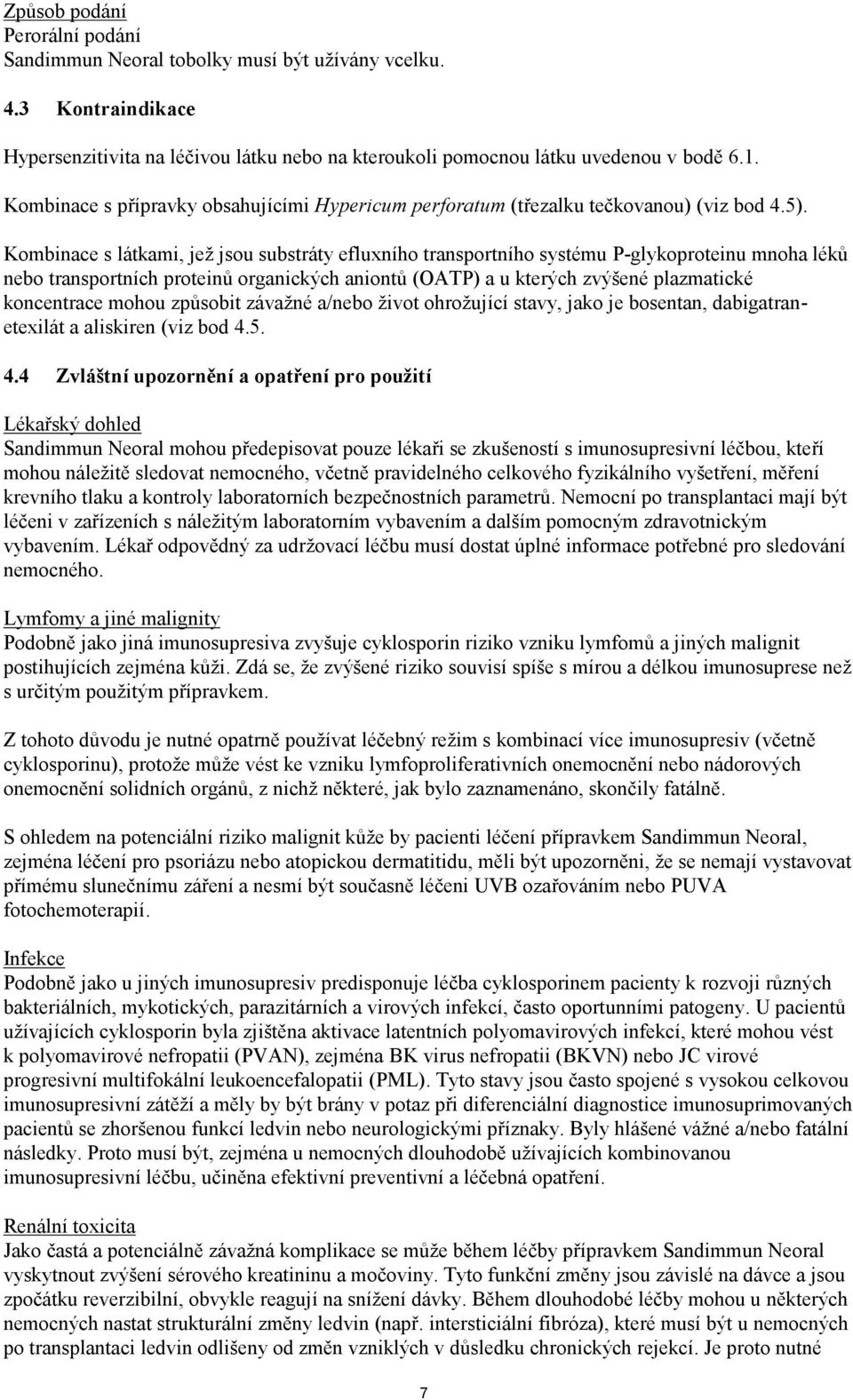 Kombinace s látkami, jež jsou substráty efluxního transportního systému P-glykoproteinu mnoha léků nebo transportních proteinů organických aniontů (OATP) a u kterých zvýšené plazmatické koncentrace