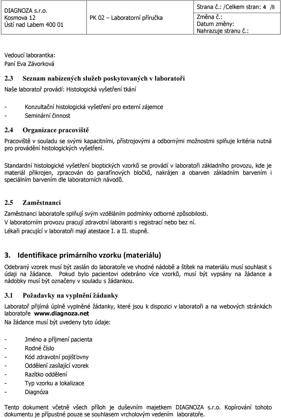4 Organizace pracoviště Pracoviště v souladu se svými kapacitními, přístrojovými a odbornými moţnostmi splňuje kritéria nutná pro provádění histologických vyšetření.