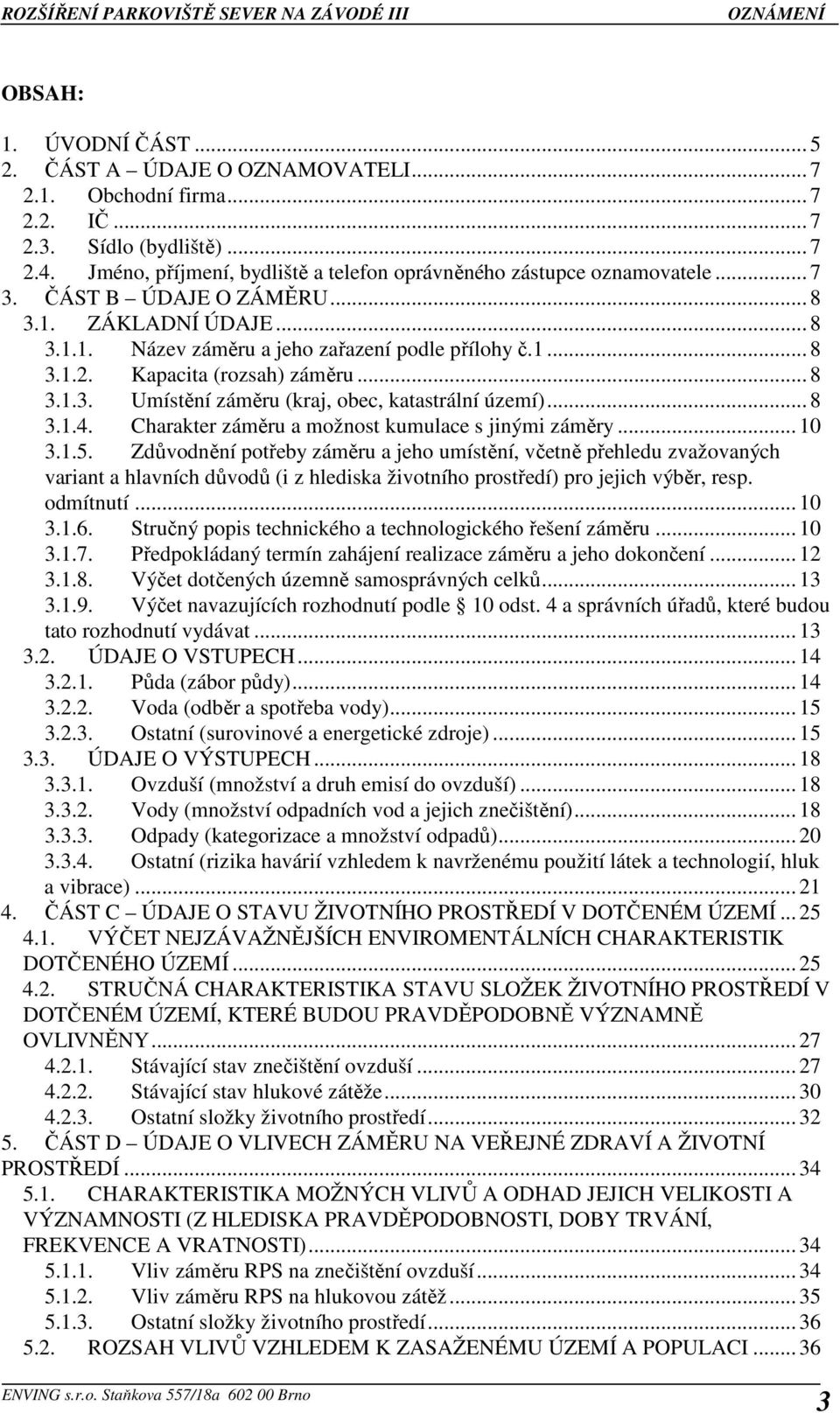 Kapacita (rozsah) záměru... 8 3.1.3. Umístění záměru (kraj, obec, katastrální území)... 8 3.1.4. Charakter záměru a možnost kumulace s jinými záměry... 10 3.1.5.