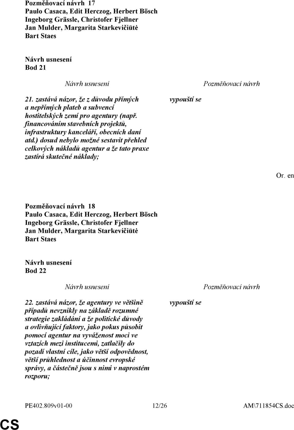 ) dosud nebylo možné sestavit přehled celkových nákladů agentur a že tato praxe zastírá skutečné náklady; 18 Bod 22 22.