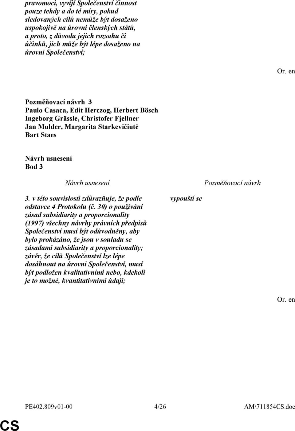 30) o používání zásad subsidiarity a proporcionality (1997) všechny návrhy právních předpisů Společenství musí být odůvodněny, aby bylo prokázáno, že jsou v souladu se zásadami