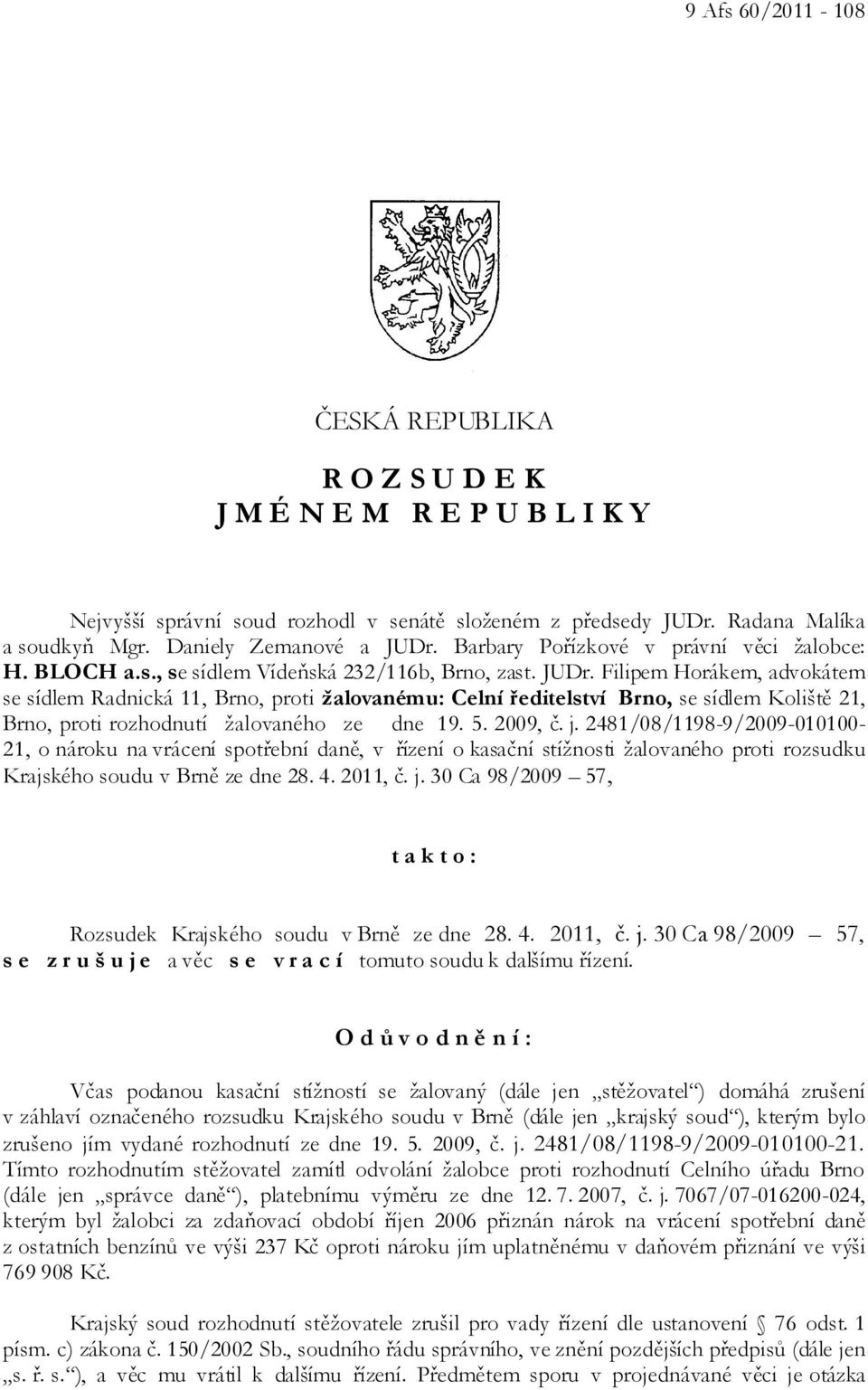 Filipem Horákem, advokátem se sídlem Radnická 11, Brno, proti žalovanému: Celní ředitelství Brno, se sídlem Koliště 21, Brno, proti rozhodnutí žalovaného ze dne 19. 5. 2009, č. j.
