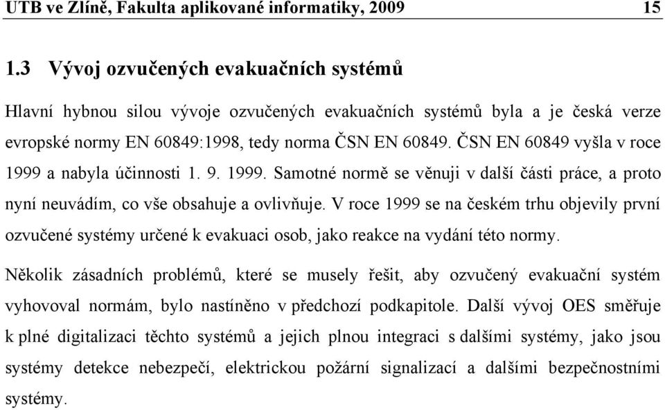 ČSN EN 60849 vyšla v roce 1999 a nabyla účinnosti 1. 9. 1999. Samotné normě se věnuji v další části práce, a proto nyní neuvádím, co vše obsahuje a ovlivňuje.