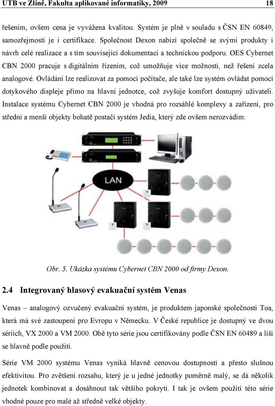 OES Cybernet CBN 2000 pracuje s digitálním řízením, což umožňuje více možností, než řešení zcela analogové.