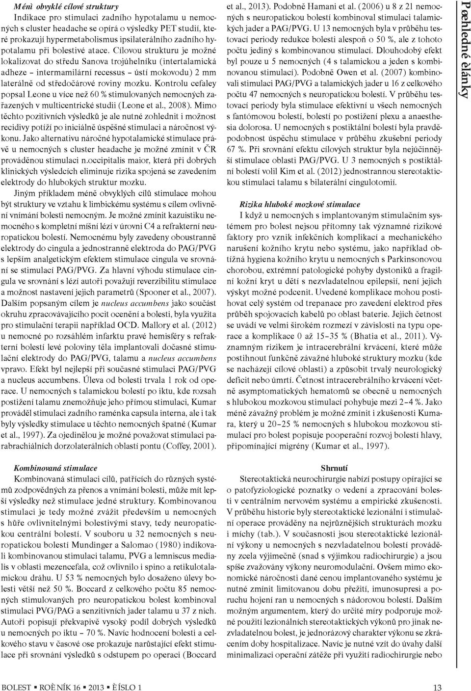 Cílovou strukturu je možné lokalizovat do støedu Sanova trojúhelníku (intertalamická adheze intermamilární recessus ústí mokovodu) 2 mm laterálnì od støedoèárové roviny mozku.