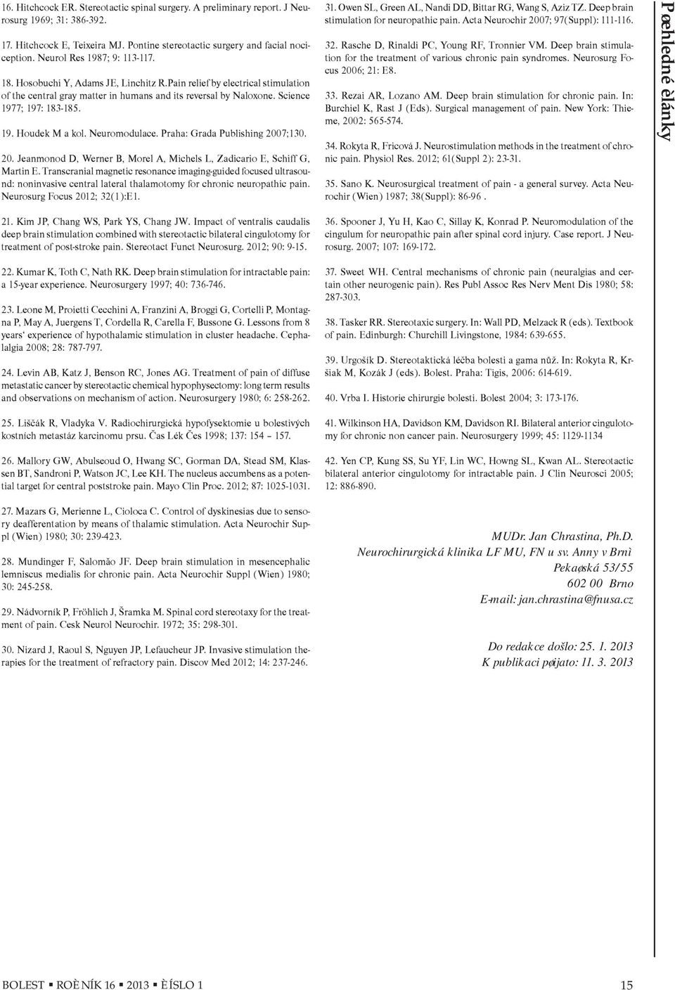 19. Houdek M a kol. Neuromodulace. Praha: Grada Publishing 2007;130. 20. Jeanmonod D, Werner B, Morel A, Michels L, Zadicario E, Schiff G, Martin E.