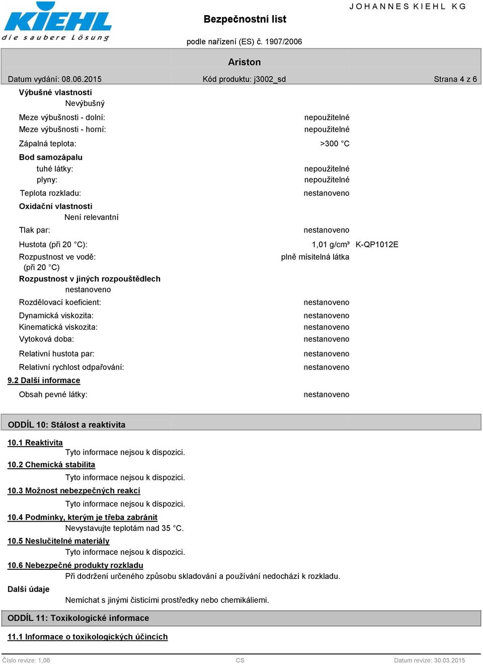Oxidační vlastnosti Není relevantní Tlak par: Hustota (při 20 C): Rozpustnost ve vodě: (při 20 C) Rozpustnost v jiných rozpouštědlech Rozdělovací koeficient: Dynamická viskozita: Kinematická
