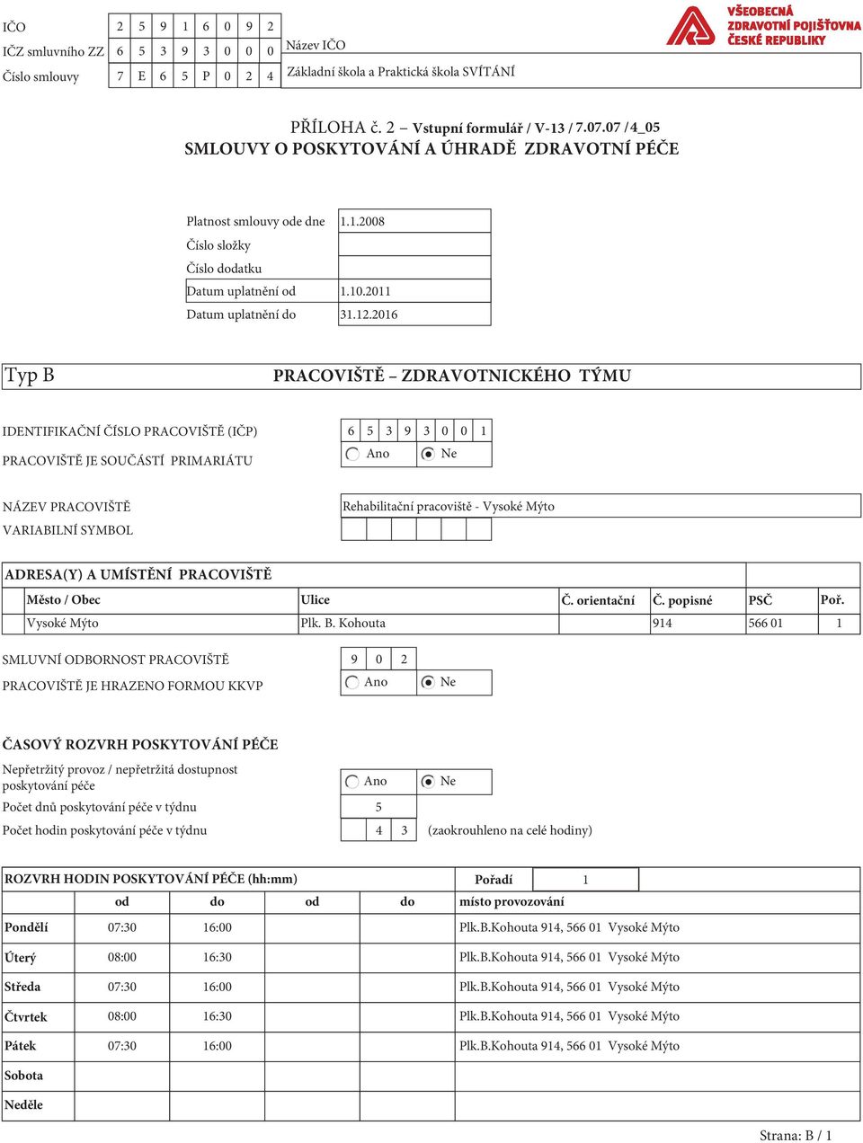 2016 Typ B PRACOVIŠTĚ ZDRAVOTNICKÉHO TÝMU IDENTIFIKAČNÍ ČÍSLO PRACOVIŠTĚ (IČP) 6 5 3 9 3 0 0 1 PRACOVIŠTĚ JE SOUČÁSTÍ PRIMARIÁTU NÁZEV PRACOVIŠTĚ VARIABILNÍ SYMBOL Rehabilitační pracoviště - Vysoké