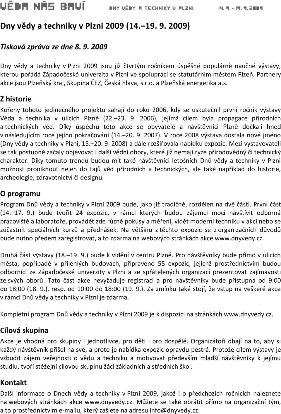 2009 Dny vědy a techniky v Plzni 2009 jsou již čtvrtým ročníkem úspěšné populárně naučné výstavy, kterou pořádá Západočeská univerzita v Plzni ve spolupráci se statutárním městem Plzeň.