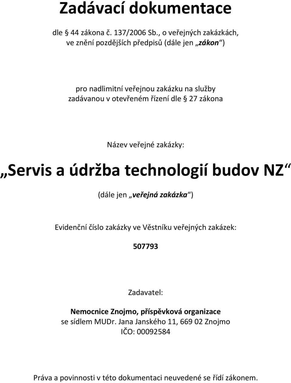 otevřeném řízení dle 27 zákona Název veřejné zakázky: Servis a údržba technologií budov NZ (dále jen veřejná zakázka ) Evidenční