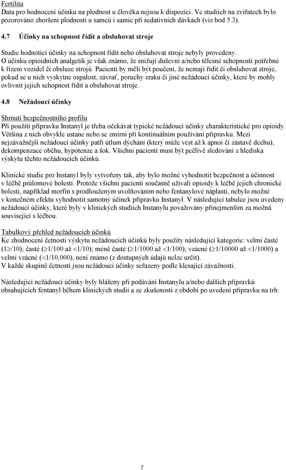 O účinku opioidních analgetik je však známo, že snižují duševní a/nebo tělesné schopnosti potřebné k řízení vozidel či obsluze strojů.