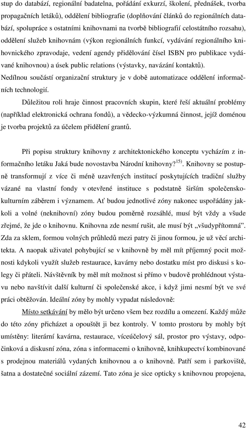 publikace vydávané knihovnou) a úsek public relations (výstavky, navázání kontaktů). Nedílnou součástí organizační struktury je v době automatizace oddělení informačních technologií.