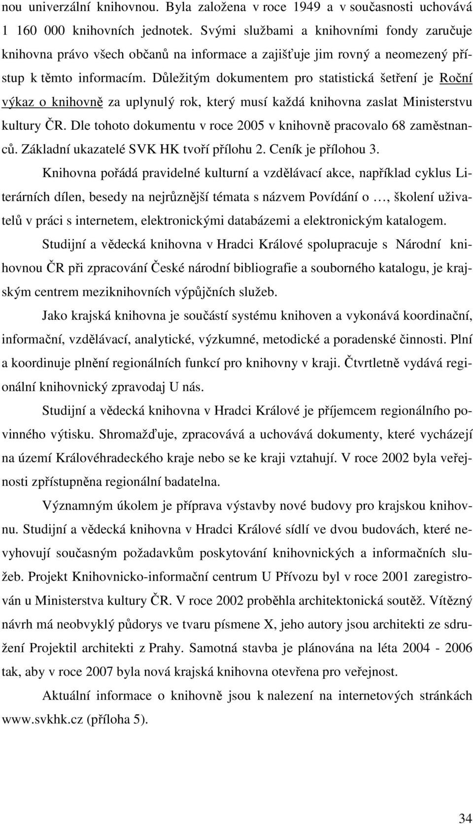 Důležitým dokumentem pro statistická šetření je Roční výkaz o knihovně za uplynulý rok, který musí každá knihovna zaslat Ministerstvu kultury ČR.