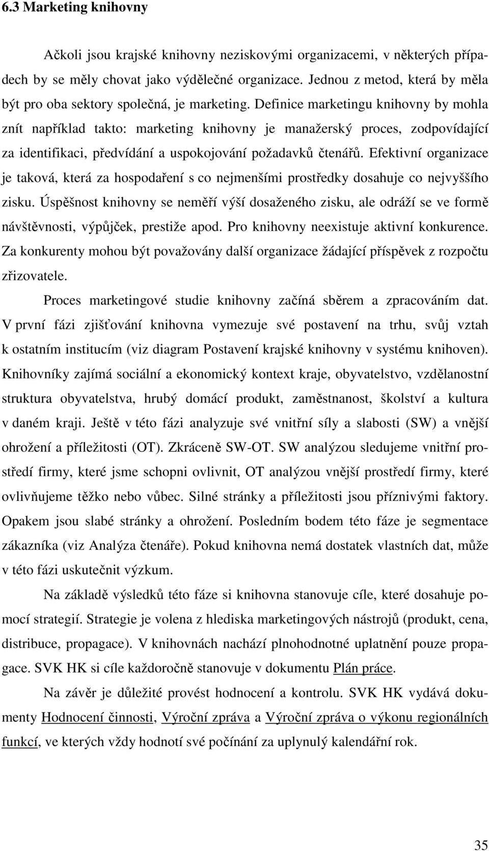 Definice marketingu knihovny by mohla znít například takto: marketing knihovny je manažerský proces, zodpovídající za identifikaci, předvídání a uspokojování požadavků čtenářů.