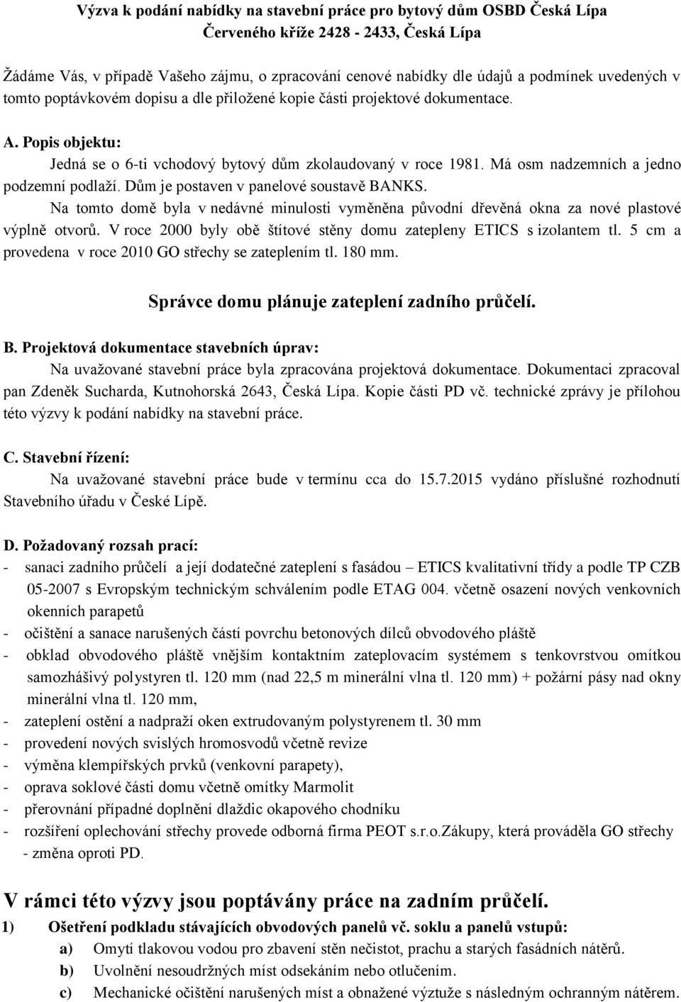 Má osm nadzemních a jedno podzemní podlaží. Dům je postaven v panelové soustavě BANKS. Na tomto domě byla v nedávné minulosti vyměněna původní dřevěná okna za nové plastové výplně otvorů.