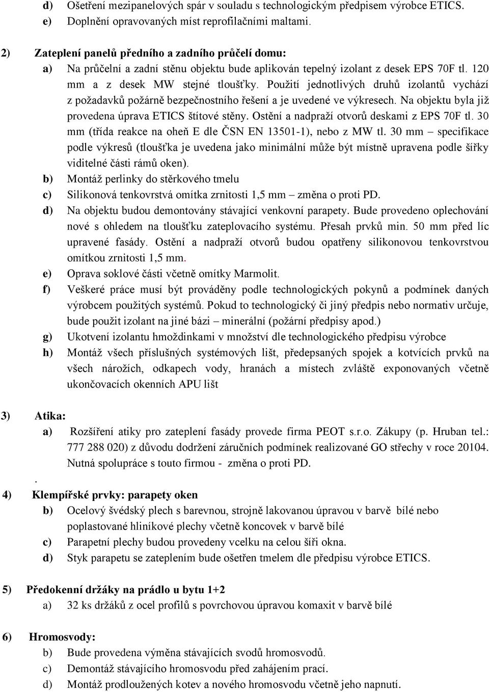 Použití jednotlivých druhů izolantů vychází z požadavků požárně bezpečnostního řešení a je uvedené ve výkresech. Na objektu byla již provedena úprava ETICS štítové stěny.