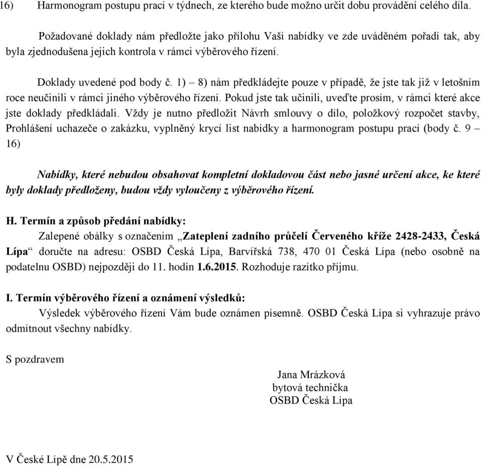 1) 8) nám předkládejte pouze v případě, že jste tak již v letošním roce neučinili v rámci jiného výběrového řízení. Pokud jste tak učinili, uveďte prosím, v rámci které akce jste doklady předkládali.