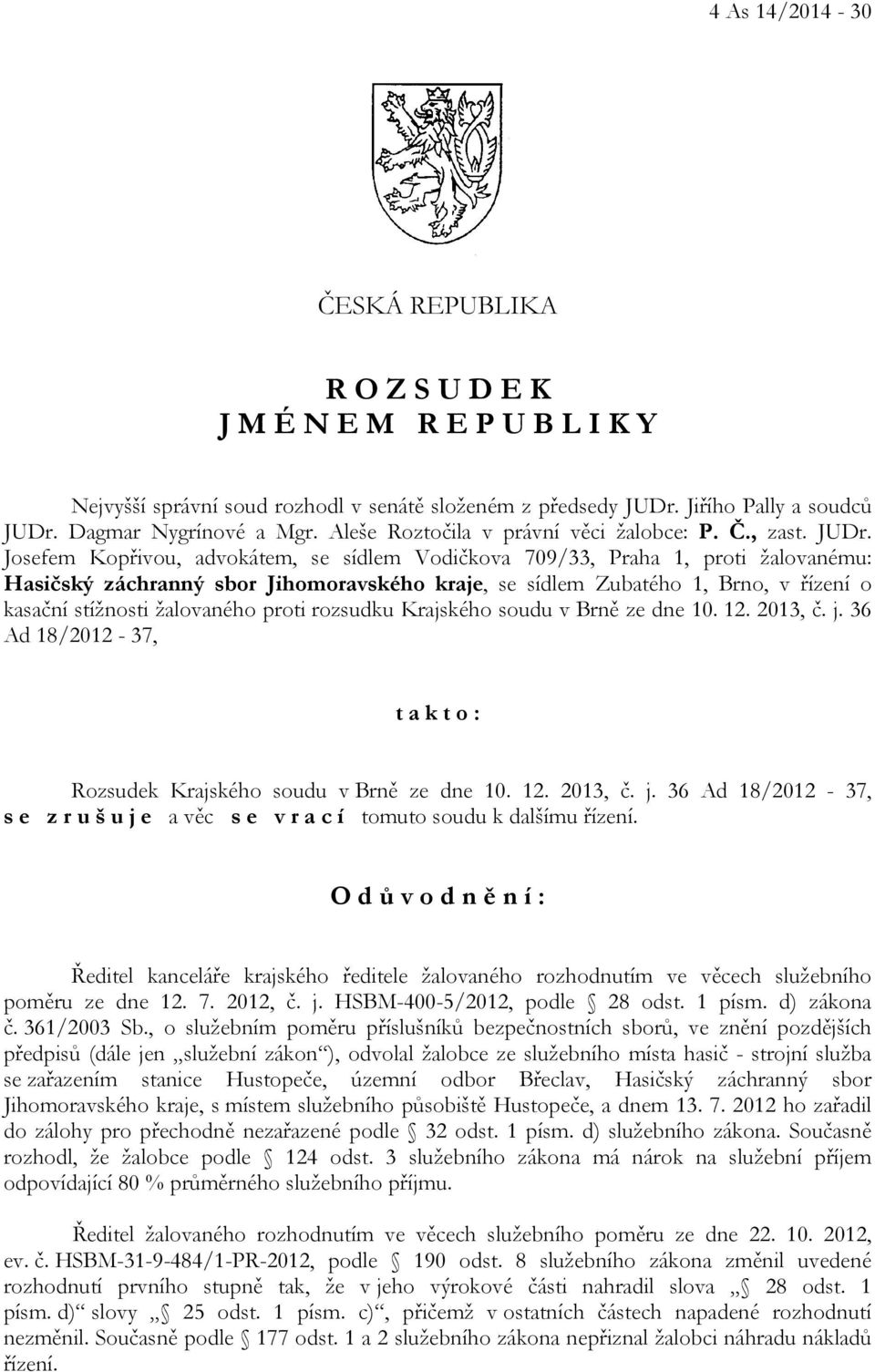 Josefem Kopřivou, advokátem, se sídlem Vodičkova 709/33, Praha 1, proti žalovanému: Hasičský záchranný sbor Jihomoravského kraje, se sídlem Zubatého 1, Brno, v řízení o kasační stížnosti žalovaného