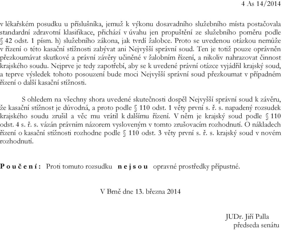 Ten je totiž pouze oprávněn přezkoumávat skutkové a právní závěry učiněné v žalobním řízení, a nikoliv nahrazovat činnost krajského soudu.