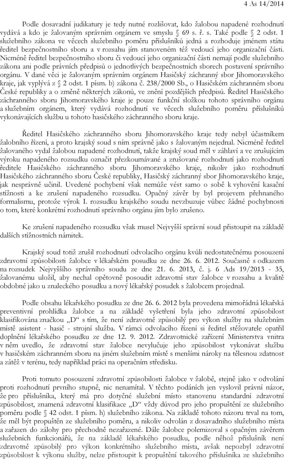 Nicméně ředitel bezpečnostního sboru či vedoucí jeho organizační části nemají podle služebního zákona ani podle právních předpisů o jednotlivých bezpečnostních sborech postavení správního orgánu.