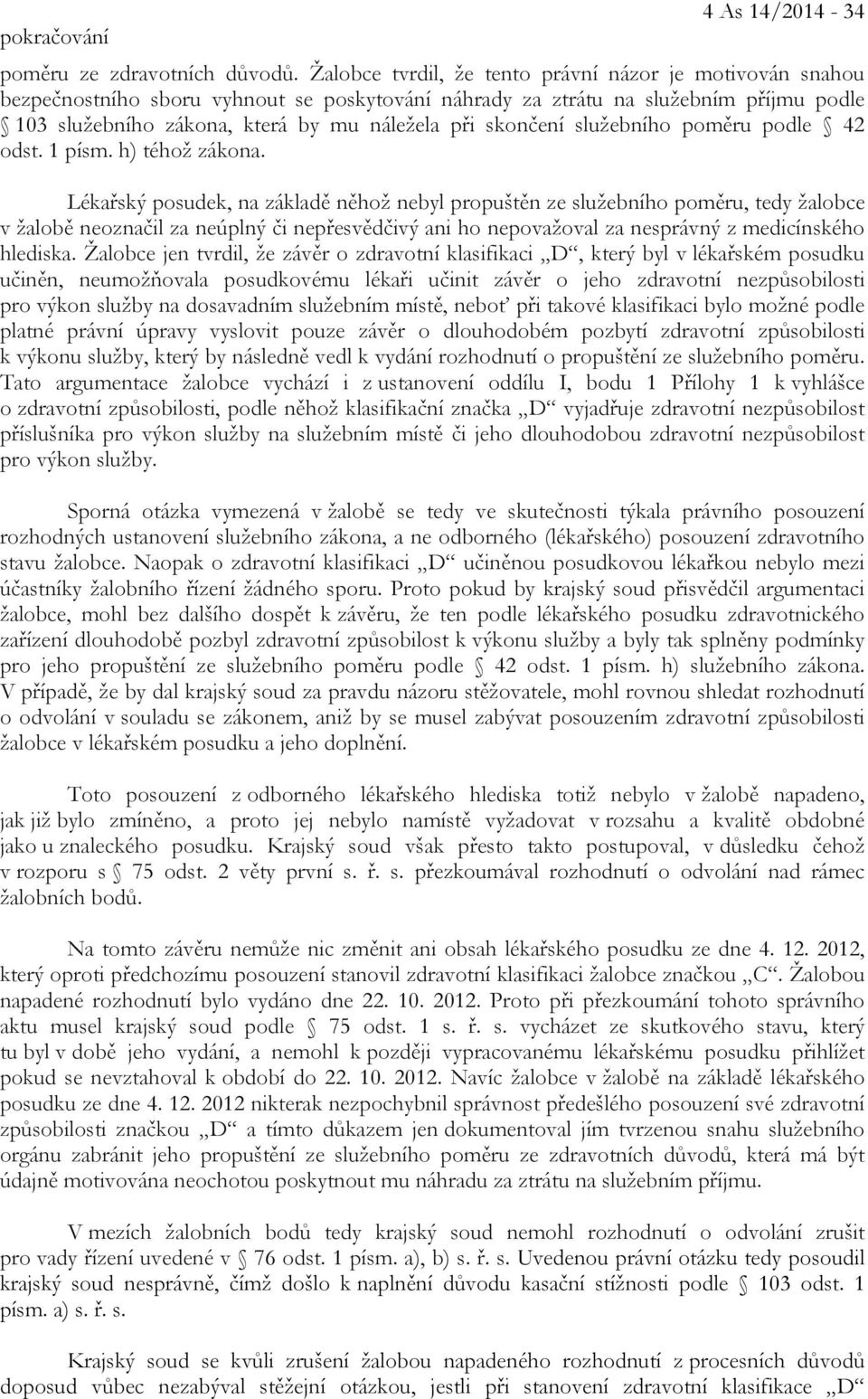 skončení služebního poměru podle 42 odst. 1 písm. h) téhož zákona.