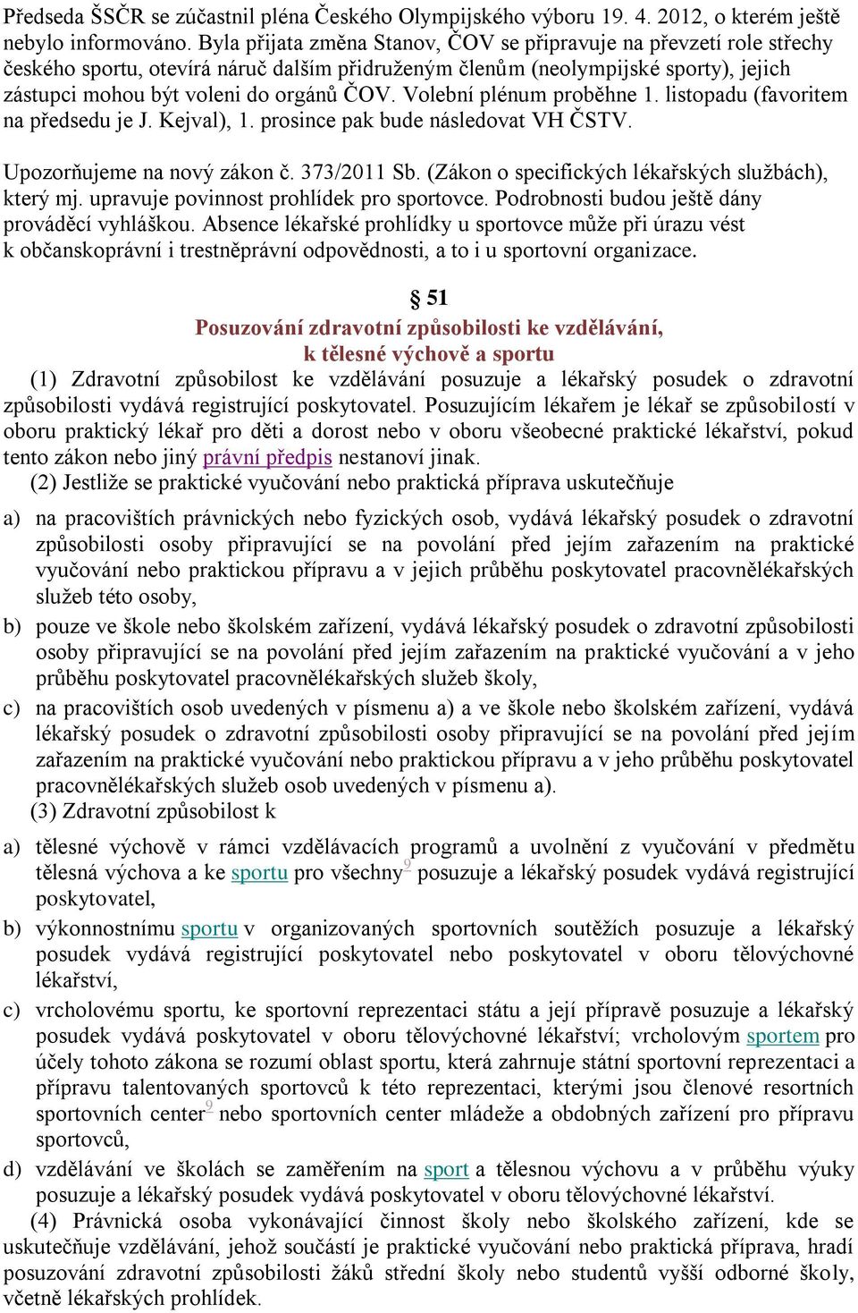 Volební plénum proběhne 1. listopadu (favoritem na předsedu je J. Kejval), 1. prosince pak bude následovat VH ČSTV. Upozorňujeme na nový zákon č. 373/2011 Sb.