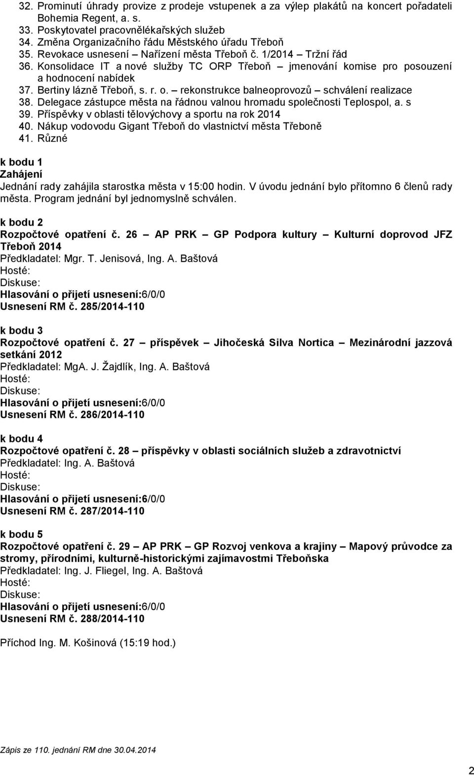 Konsolidace IT a nové služby TC ORP Třeboň jmenování komise pro posouzení a hodnocení nabídek 37. Bertiny lázně Třeboň, s. r. o. rekonstrukce balneoprovozů schválení realizace 38.