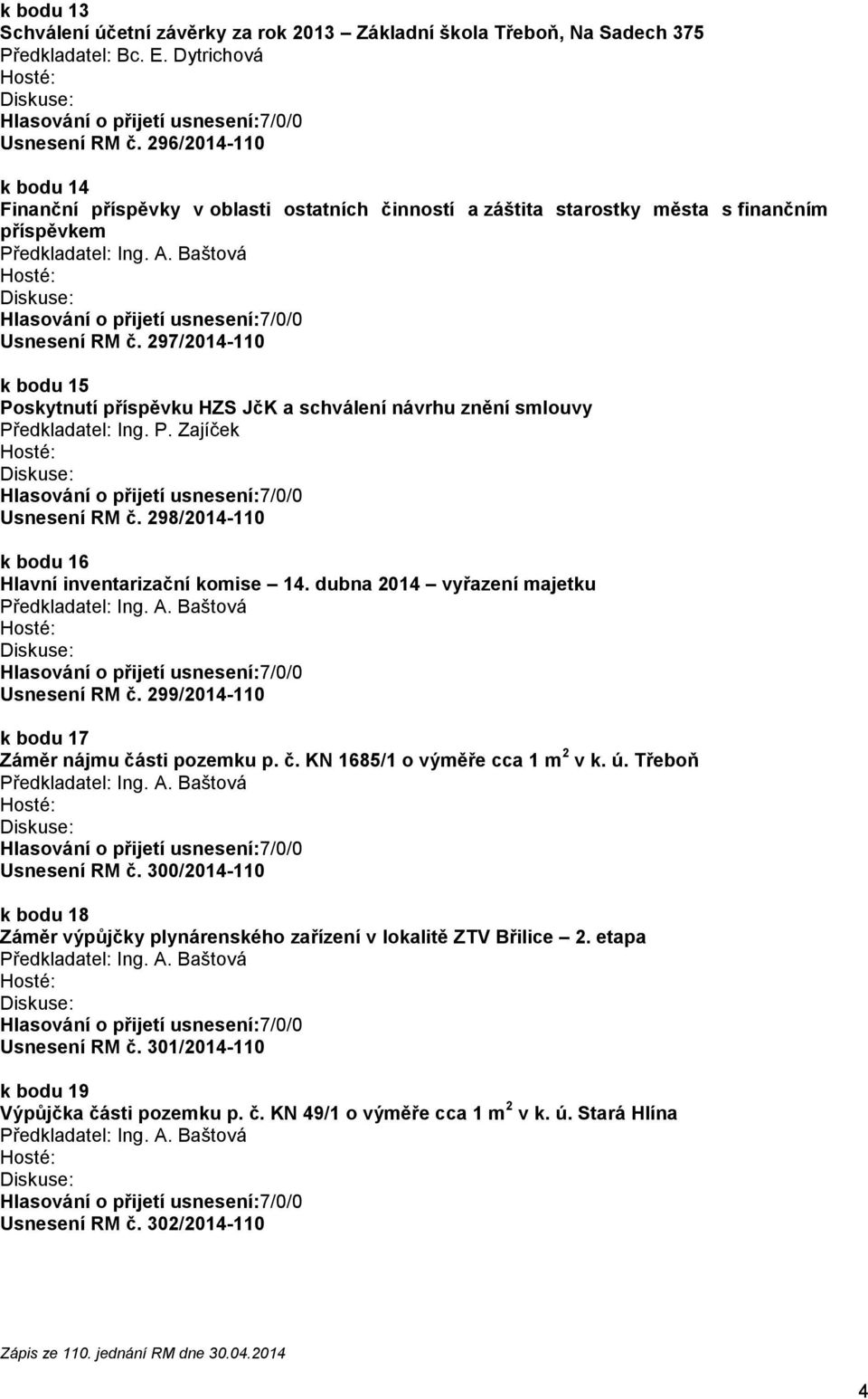 297/2014-110 k bodu 15 Poskytnutí příspěvku HZS JčK a schválení návrhu znění smlouvy Předkladatel: Ing. P. Zajíček Usnesení RM č. 298/2014-110 k bodu 16 Hlavní inventarizační komise 14.