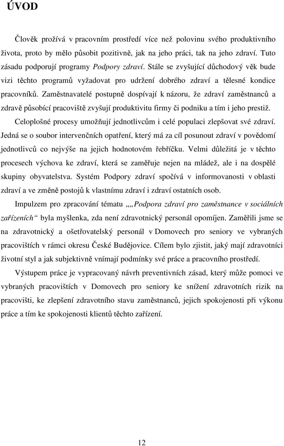 Zaměstnavatelé postupně dospívají k názoru, že zdraví zaměstnanců a zdravě působící pracoviště zvyšují produktivitu firmy či podniku a tím i jeho prestiž.