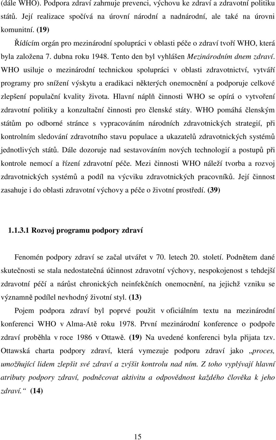 WHO usiluje o mezinárodní technickou spolupráci v oblasti zdravotnictví, vytváří programy pro snížení výskytu a eradikaci některých onemocnění a podporuje celkové zlepšení populační kvality života.