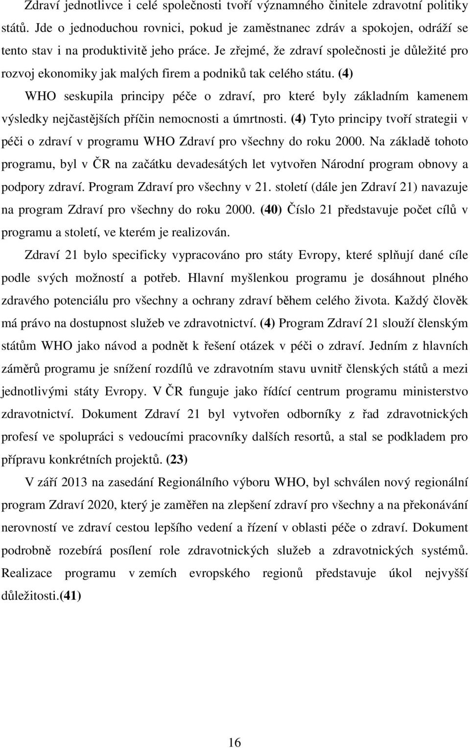 Je zřejmé, že zdraví společnosti je důležité pro rozvoj ekonomiky jak malých firem a podniků tak celého státu.