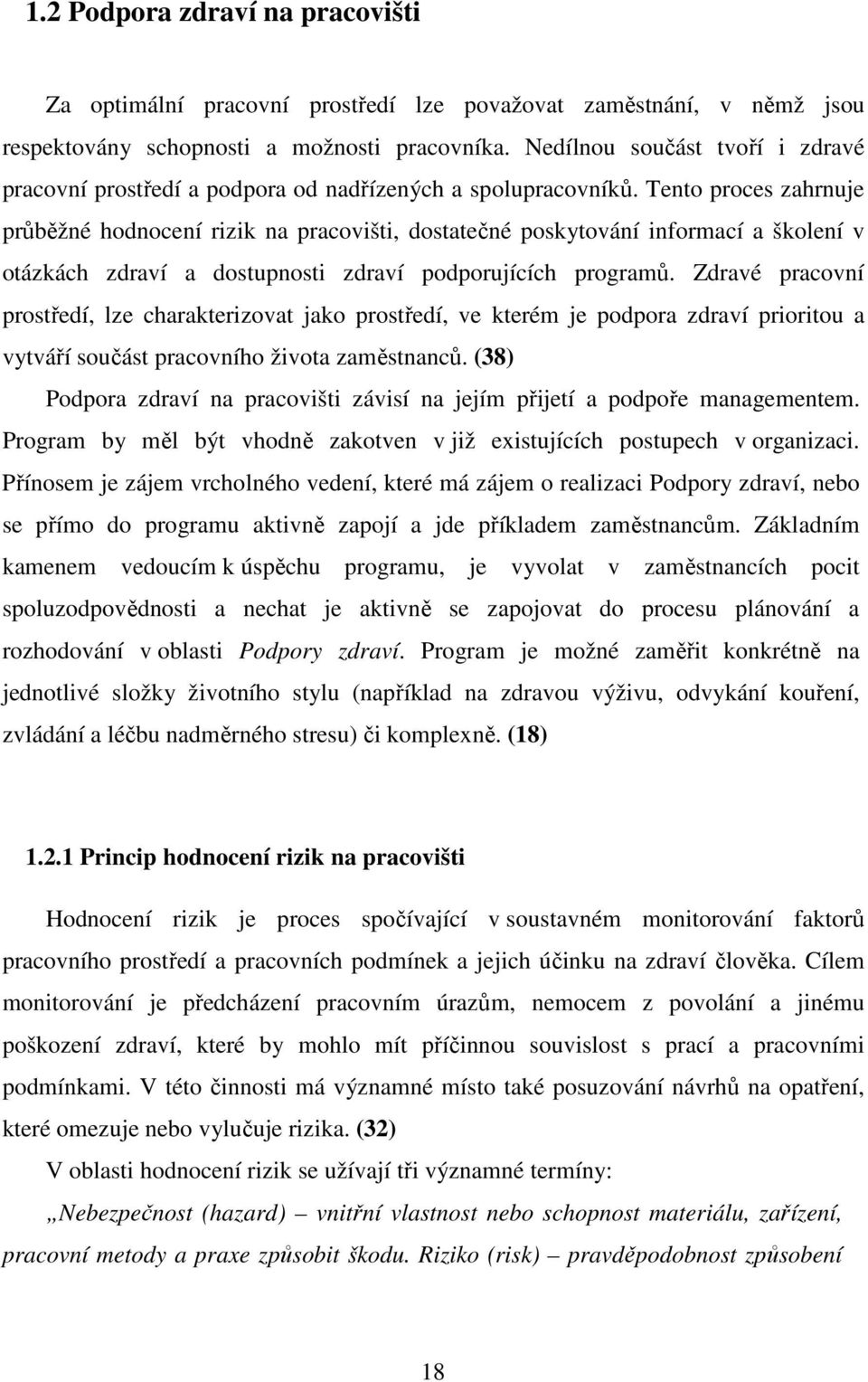 Tento proces zahrnuje průběžné hodnocení rizik na pracovišti, dostatečné poskytování informací a školení v otázkách zdraví a dostupnosti zdraví podporujících programů.