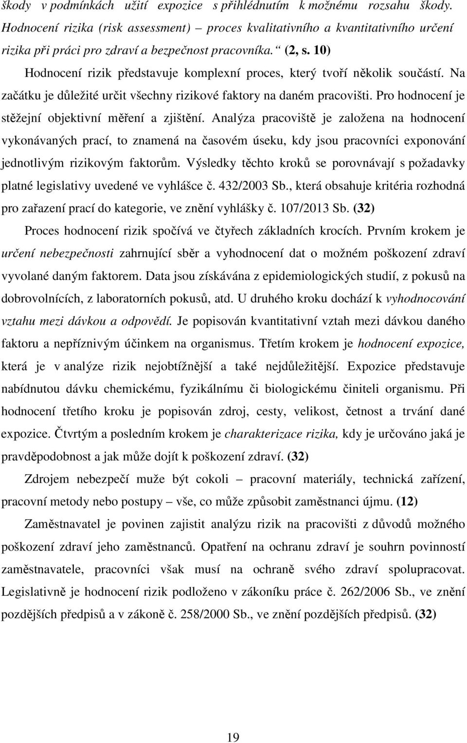 10) Hodnocení rizik představuje komplexní proces, který tvoří několik součástí. Na začátku je důležité určit všechny rizikové faktory na daném pracovišti.