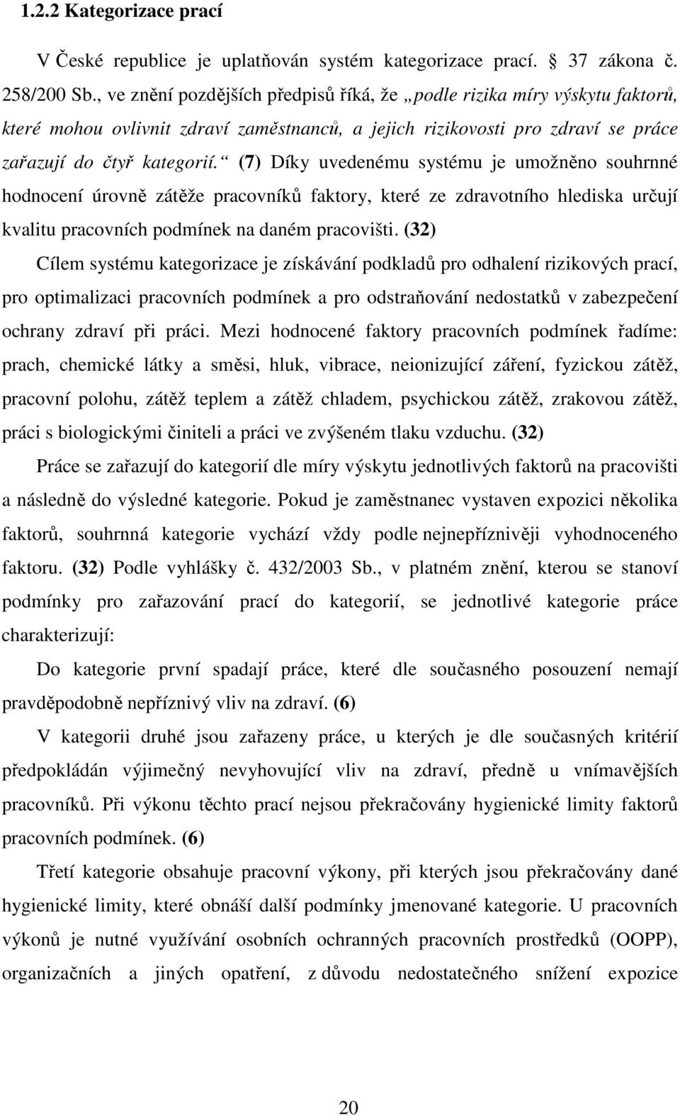 (7) Díky uvedenému systému je umožněno souhrnné hodnocení úrovně zátěže pracovníků faktory, které ze zdravotního hlediska určují kvalitu pracovních podmínek na daném pracovišti.